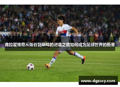 弗拉霍维奇从低谷到巅峰的逆袭之路如何成为足球世界的新星