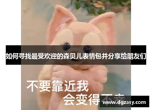 如何寻找最受欢迎的森贝儿表情包并分享给朋友们