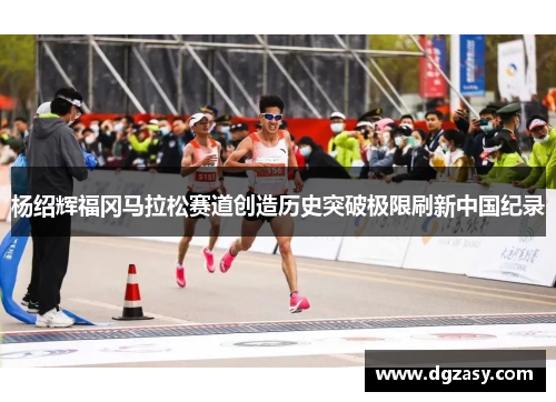 杨绍辉福冈马拉松赛道创造历史突破极限刷新中国纪录