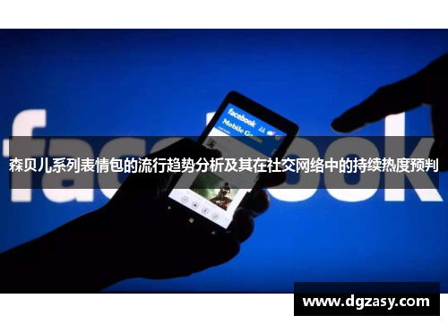 森贝儿系列表情包的流行趋势分析及其在社交网络中的持续热度预判