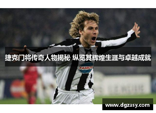 捷克门将传奇人物揭秘 纵览其辉煌生涯与卓越成就