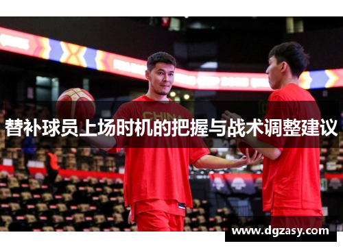替补球员上场时机的把握与战术调整建议