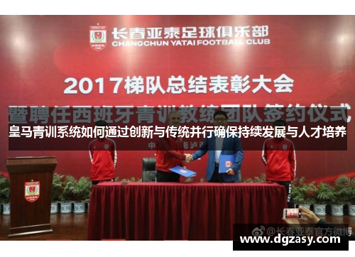 皇马青训系统如何通过创新与传统并行确保持续发展与人才培养