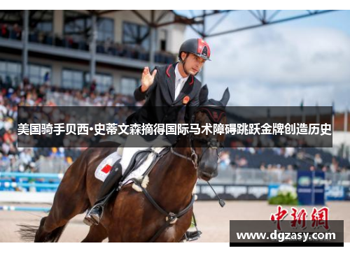 美国骑手贝西·史蒂文森摘得国际马术障碍跳跃金牌创造历史