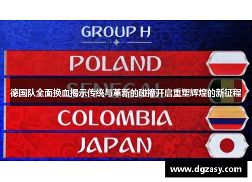 德国队全面换血揭示传统与革新的碰撞开启重塑辉煌的新征程 德国队全面换血揭示传统与革新的碰撞开启重塑辉煌的新征程