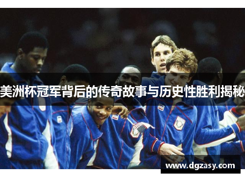 美洲杯冠军背后的传奇故事与历史性胜利揭秘